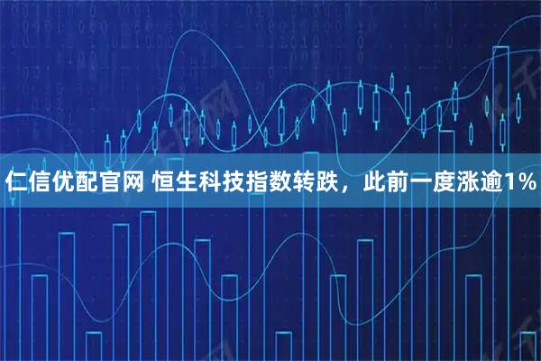 仁信优配官网 恒生科技指数转跌，此前一度涨逾1%